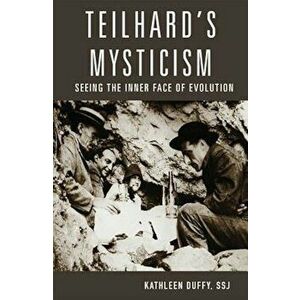 Teilhard's Mysticism: Seeing the Inner Face of Evolution, Paperback - Kathleen Duffy S. S. J. imagine