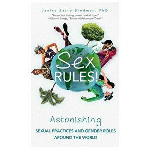 Sex Rules!: Astonishing Sexual Practices and Gender Roles Around the World, Paperback - Janice Zarro Brodman imagine