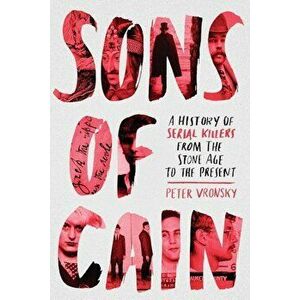 Sons of Cain: A History of Serial Killers from the Stone Age to the Present, Paperback - Peter Vronsky imagine