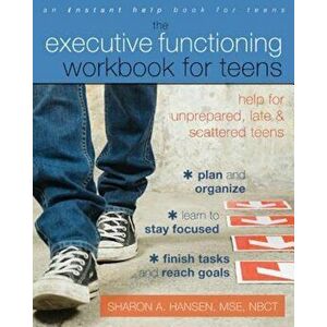 The Executive Functioning Workbook for Teens: Help for Unprepared, Late, and Scattered Teens, Paperback - Sharon A. Hansen imagine