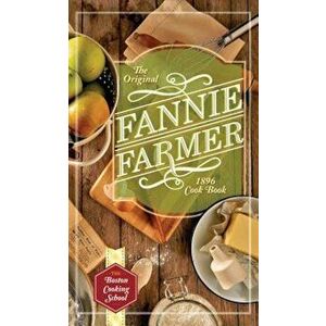 The Original Fannie Farmer 1896 Cookbook: The Boston Cooking School, Hardcover - Fannie Merritt Farmer imagine