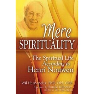 Mere Spirituality: The Spiritual Life According to Henri Nouwen, Paperback - Wil Hernandez imagine