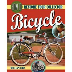 How to Restore Your Collector Bicycle, Paperback - William M. Love imagine