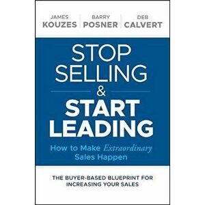 Stop Selling and Start Leading: How to Make Extraordinary Sales Happen, Hardcover - James M. Kouzes imagine