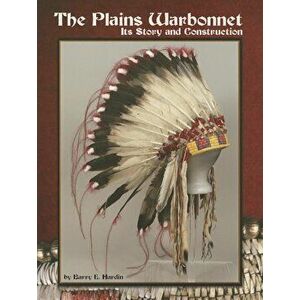 The Plains Warbonnet: Its Story and Construction, Paperback - Barry E. Hardin imagine