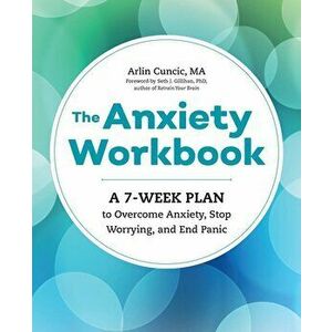 The Anxiety Workbook: A 7-Week Plan to Overcome Anxiety, Stop Worrying, and End Panic, Paperback - Arlin Cuncic Ma imagine