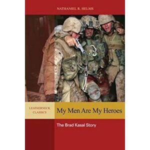 My Men Are My Heroes: The Brad Kasal Story, Paperback - Nathaniel R. Helms imagine