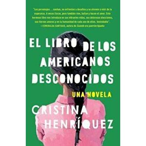 El Libro de los Americanos Desconocidos = The Book of the Unknown Americans, Paperback - Cristina Henriquez imagine