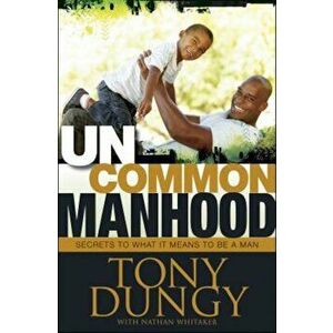 Uncommon Manhood: Secrets to What It Means to Be a Man, Hardcover - Tony Dungy imagine
