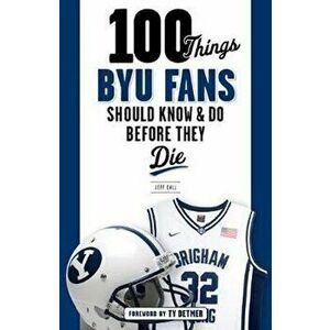 100 Things Byu Fans Should Know & Do Before They Die, Paperback - Jeff Call imagine