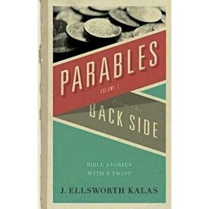 Parables from the Back Side Volume 2: Bible Stories with a Twist, Paperback - J. Ellsworth Kalas imagine