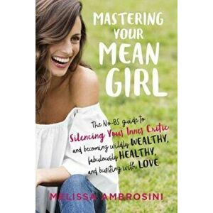 Mastering Your Mean Girl: The No-BS Guide to Silencing Your Inner Critic and Becoming Wildly Wealthy, Fabulously Healthy, and Bursting with Love, Pape imagine