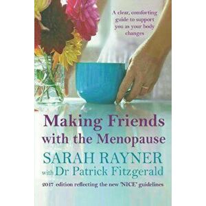 Making Friends with the Menopause: A Clear and Comforting Guide to Support You as Your Body Changes, 2018 Edition, Paperback - Sarah Rayner imagine