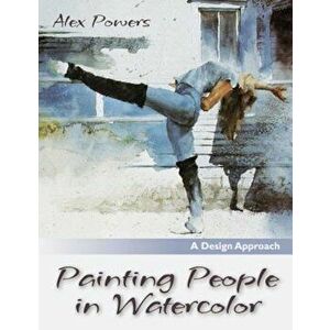 Painting People in Watercolor, Paperback - Alex Powers imagine