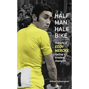 Half Man, Half Bike: The Life of Eddy Merckx, Cycling's Greatest Champion, Paperback - William Fotheringham imagine