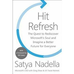 Hit Refresh: The Quest to Rediscover Microsoft's Soul and Imagine a Better Future for Everyone, Hardcover - Satya Nadella imagine
