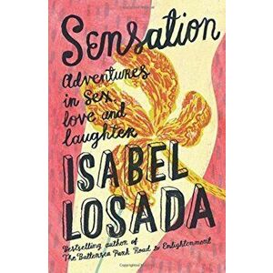 Sensation: Adventures in Sex, Love & Laughter, Paperback - Isabel Losada imagine