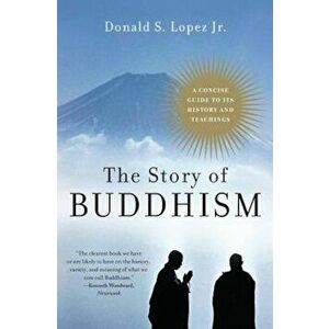 The Story of Buddhism: A Concise Guide to Its History & Teachings, Paperback - Donald S. Lopez imagine