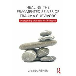 Healing the Fragmented Selves of Trauma Survivors: Overcoming Internal Self-Alienation, Paperback - Janina Fisher imagine