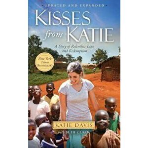 Kisses from Katie: A Story of Relentless Love and Redemption, Paperback - Katie J. Davis imagine