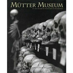 The Mutter Museum: Of the College of Physicians of Philadelphia, Hardcover - Gretchen Worden imagine