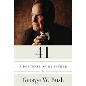 41: A Portrait of My Father, Hardcover - George W. Bush imagine