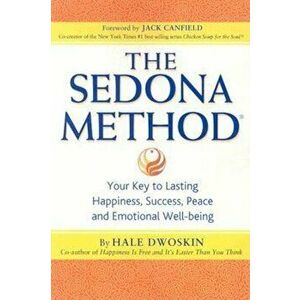The Sedona Method: Your Key to Lasting Happiness, Success, Peace and Emotional Well-being, Paperback - Hale Dwoskin imagine