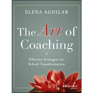 The Art of Coaching: Effective Strategies for School Transformation, Paperback - Elena Aguilar imagine