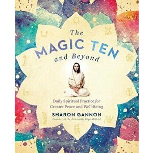 The Magic Ten and Beyond: Daily Spiritual Practice for Greater Peace and Well-Being, Paperback - Sharon Gannon imagine