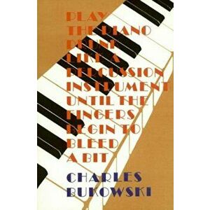 Play the Piano, Paperback - Charles Bukowski imagine