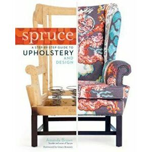 Spruce: A Step-By-Step Guide to Upholstery and Design, Hardcover - Amanda Brown imagine
