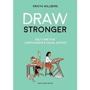 Draw Stronger: Self-Care for Cartoonists and Other Visual Artists, Paperback - Kriota Willberg imagine