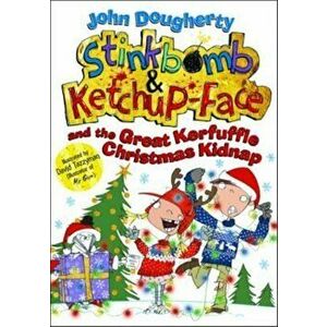 Stinkbomb and Ketchup-Face and the Great Kerfuffle Christmas, Paperback - John Dougherty imagine