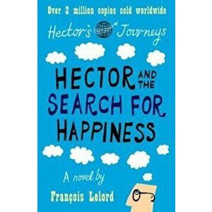 Hector & the Search for Happiness, Paperback - Francois Lelord imagine
