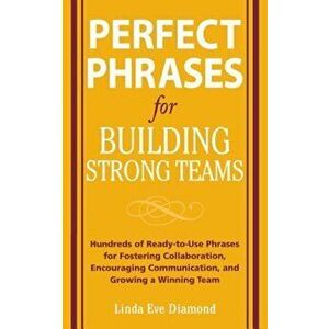 Perfect Phrases for Building Strong Teams: Hundreds of Ready-To-Use Phrases for Fostering Collaboration, Encouraging Communication, and Growing a Winn imagine