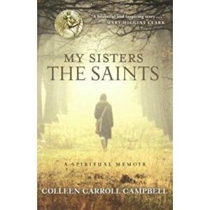 My Sisters the Saints: A Spiritual Memoir, Paperback - Colleen Carroll Campbell imagine