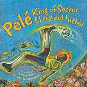 Pele, King of Soccer/Pele, El Rey del Futbol, Paperback - Monica Brown imagine