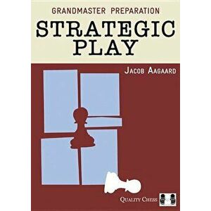 Grandmaster Preparation: Strategic Play, Paperback - Jacob Aagaard imagine