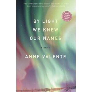 By Light We Knew Our Names, Paperback - Anne Valente imagine