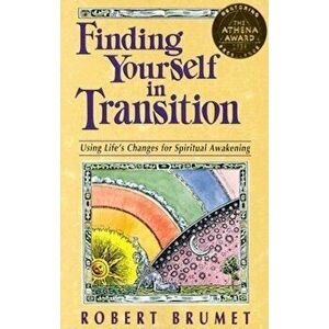 Finding Yourself in Transition: Using Life's Changes for Spiritual Awakening, Paperback - Robert Brumet imagine