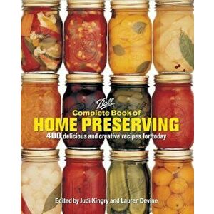 Ball Complete Book of Home Preserving: 400 Delicious and Creative Recipes for Today, Hardcover - Judi Kingry imagine