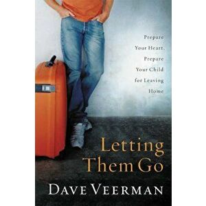 Letting Them Go: Prepare Your Heart, Prepare Your Child for Leaving Home, Paperback - Dave Veerman imagine