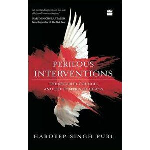 Perilous Interventions: The Security Council and the Politic, Hardcover - Hardeep Singh Puri imagine