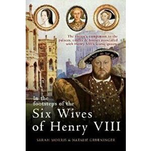 In the Footsteps of the Six Wives of Henry VIII, Paperback - Sarah Morris imagine