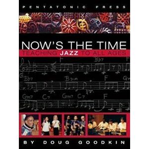Now's the Time: Teaching Jazz to All Ages, Paperback - Doug Goodkin imagine