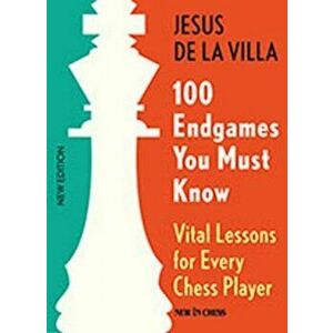 100 Endgames You Must Know: Vital Lessons for Every Chess Player, Paperback - Jesus De La Villa imagine