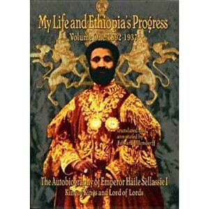 The Autobiography of Emperor Haile Sellassie I: King of All Kings and Lord of All Lords; My Life and Ethopia's Progress 1892-1937, Paperback - Haile S imagine
