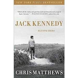 Jack Kennedy: Elusive Hero, Paperback - Chris Matthews imagine