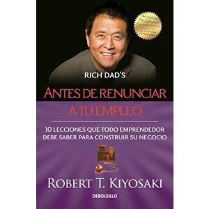 Antes de Renunciar A Tu Empleo = Rich Dad's Before You Quit Your Job, Paperback - Robert T. Kiyosaki imagine