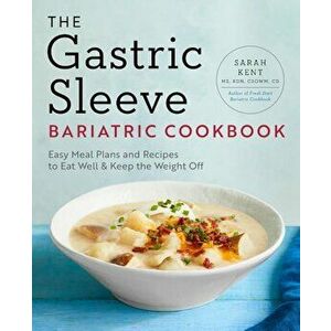 The Gastric Sleeve Bariatric Cookbook: Easy Meal Plans and Recipes to Eat Well & Keep the Weight Off, Paperback - Sarah Kent imagine